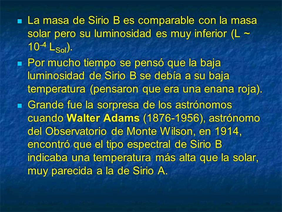 La masa de Sirio B es comparable con la masa solar pero su luminosidad es muy inferior (L ~ 10-4 LSol).