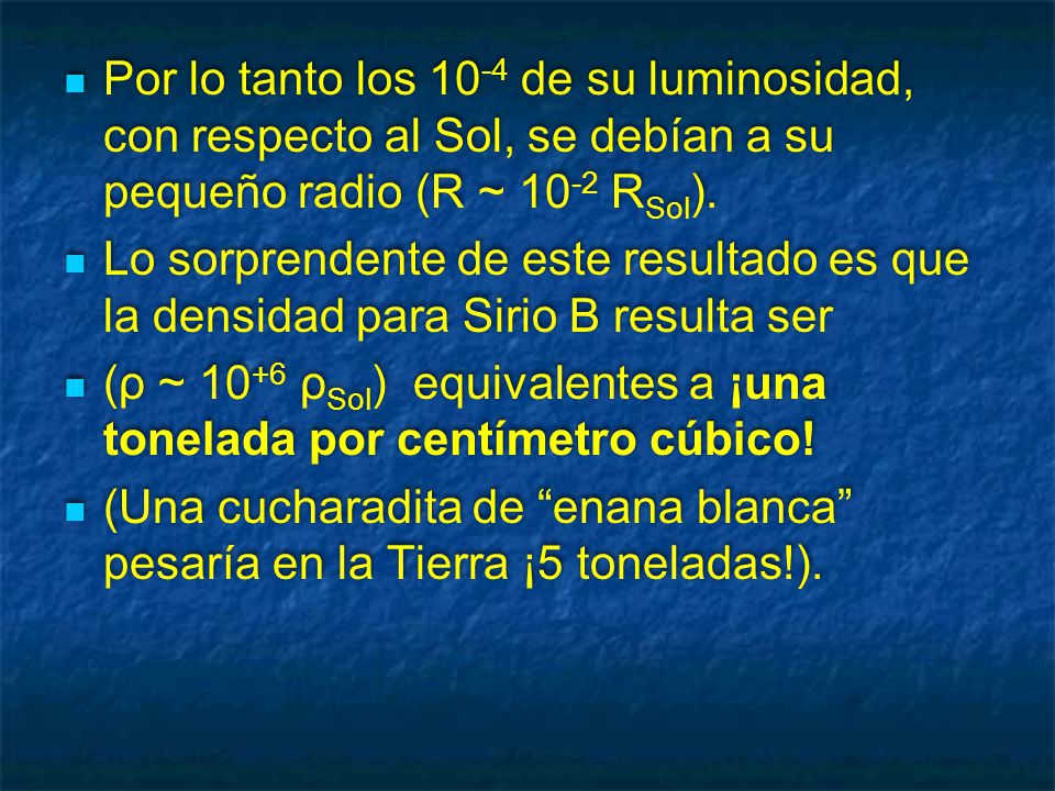 Por lo tanto los 10-4 de su luminosidad, con respecto al Sol, se debían a su pequeño radio (R ~ 10-2 RSol).