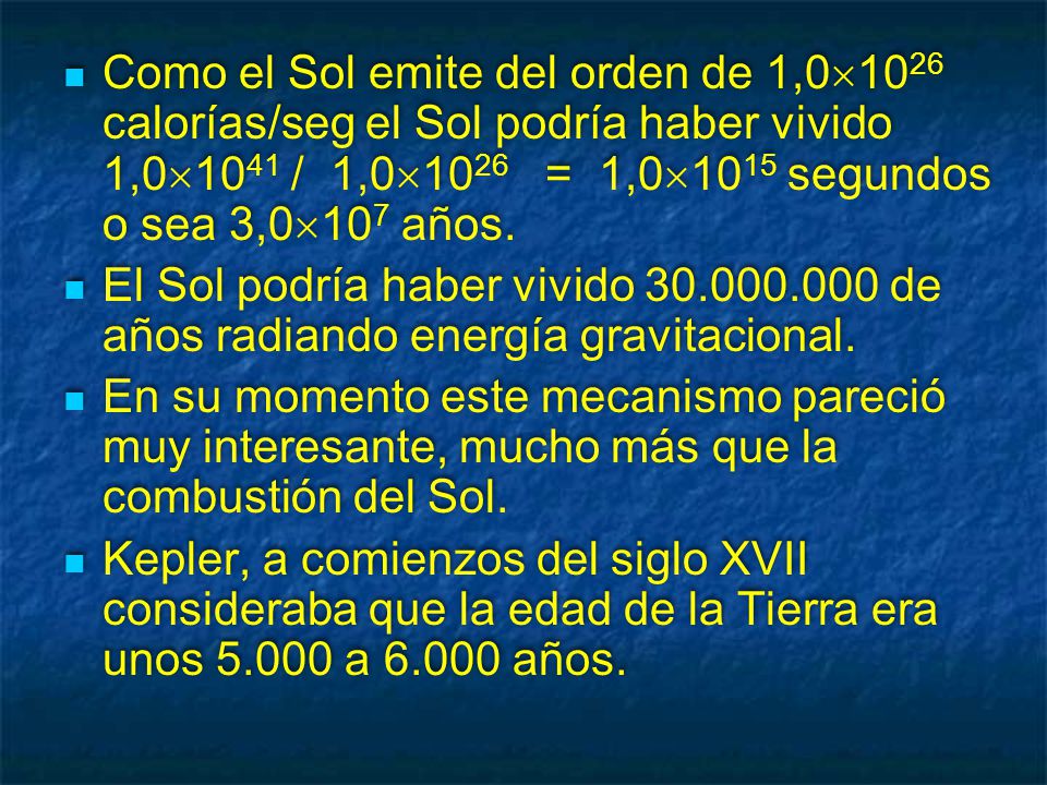 Como el Sol emite del orden de 1,01026 calorías/seg el Sol podría haber vivido 1,01041 / 1,01026 = 1,01015 segundos o sea 3,0107 años.