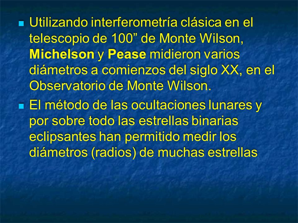 Utilizando interferometría clásica en el telescopio de 100 de Monte Wilson, Michelson y Pease midieron varios diámetros a comienzos del siglo XX, en el Observatorio de Monte Wilson.