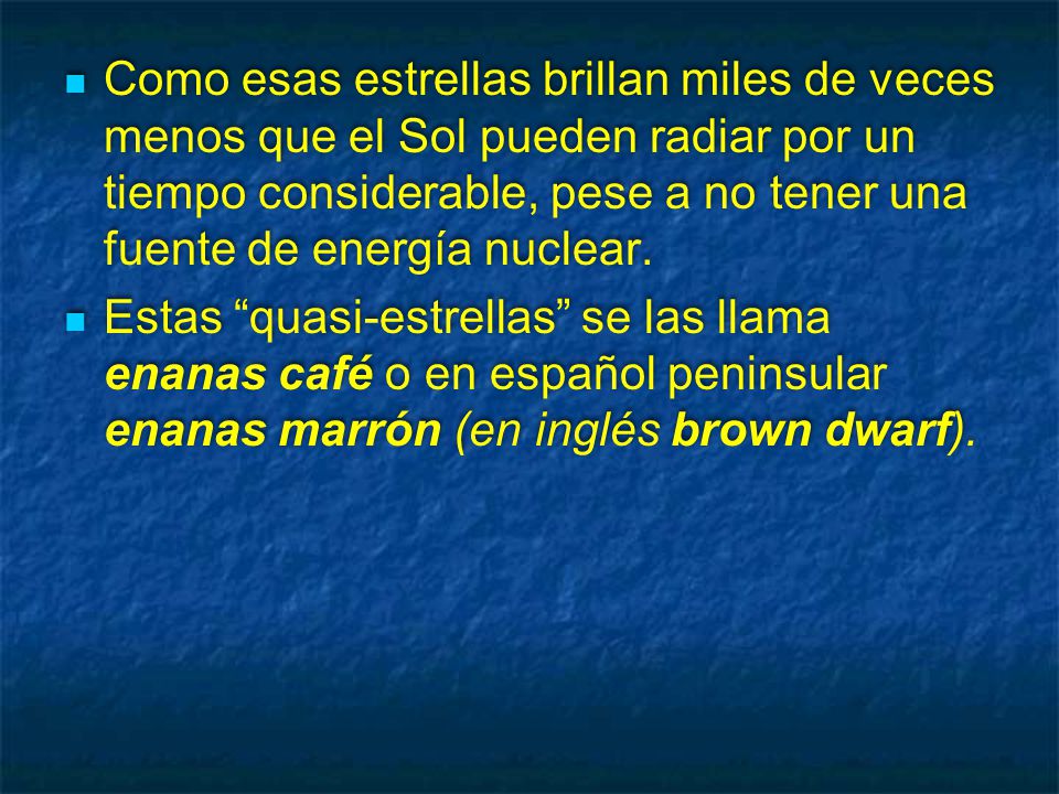 Como esas estrellas brillan miles de veces menos que el Sol pueden radiar por un tiempo considerable, pese a no tener una fuente de energía nuclear.