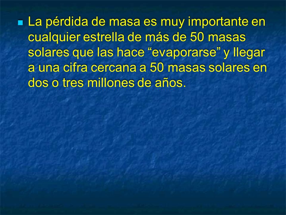La pérdida de masa es muy importante en cualquier estrella de más de 50 masas solares que las hace evaporarse y llegar a una cifra cercana a 50 masas solares en dos o tres millones de años.