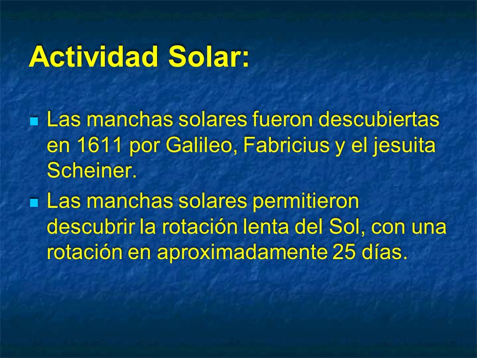 Actividad Solar: Las manchas solares fueron descubiertas en 1611 por Galileo, Fabricius y el jesuita Scheiner.