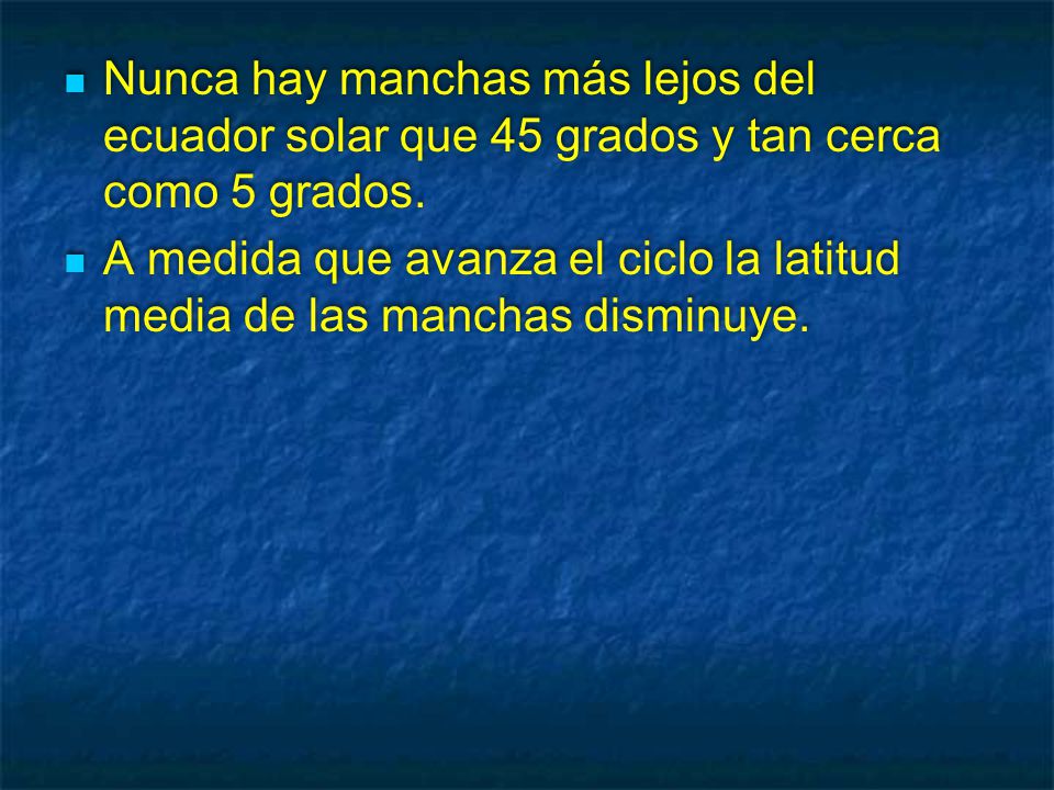 Nunca hay manchas más lejos del ecuador solar que 45 grados y tan cerca como 5 grados.