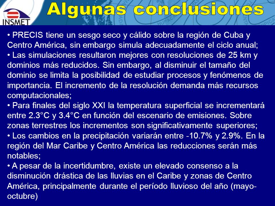 Algunas conclusiones PRECIS tiene un sesgo seco y cálido sobre la región de Cuba y Centro América, sin embargo simula adecuadamente el ciclo anual;