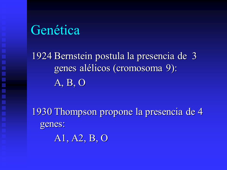 Genética 1924 Bernstein postula la presencia de 3 genes alélicos (cromosoma 9): A, B, O Thompson propone la presencia de 4 genes:
