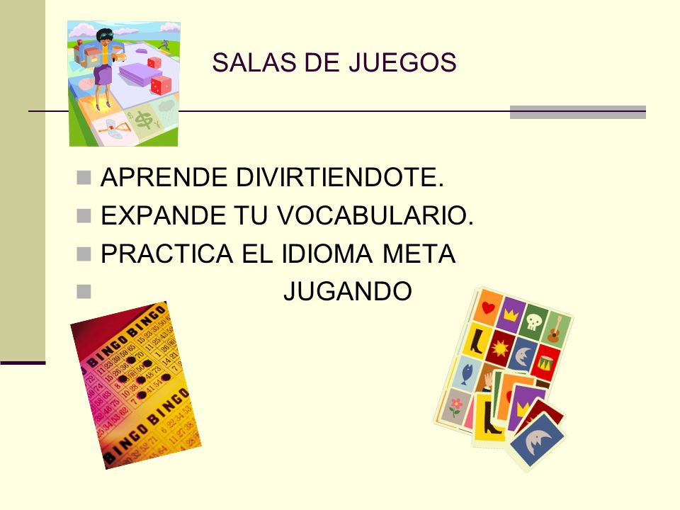 SALAS DE JUEGOS APRENDE DIVIRTIENDOTE. EXPANDE TU VOCABULARIO. PRACTICA EL IDIOMA META JUGANDO