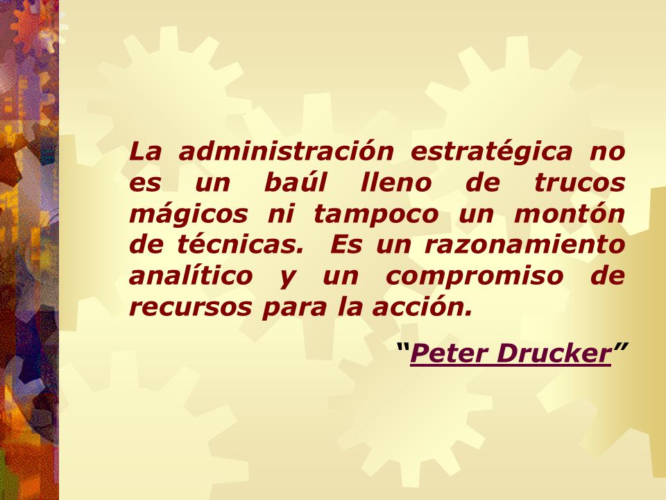 La administración estratégica no es un baúl lleno de trucos mágicos ni tampoco un montón de técnicas. Es un razonamiento analítico y un compromiso de recursos para la acción.