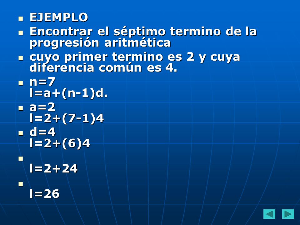 EJEMPLO Encontrar el séptimo termino de la progresión aritmética. cuyo primer termino es 2 y cuya diferencia común es 4.