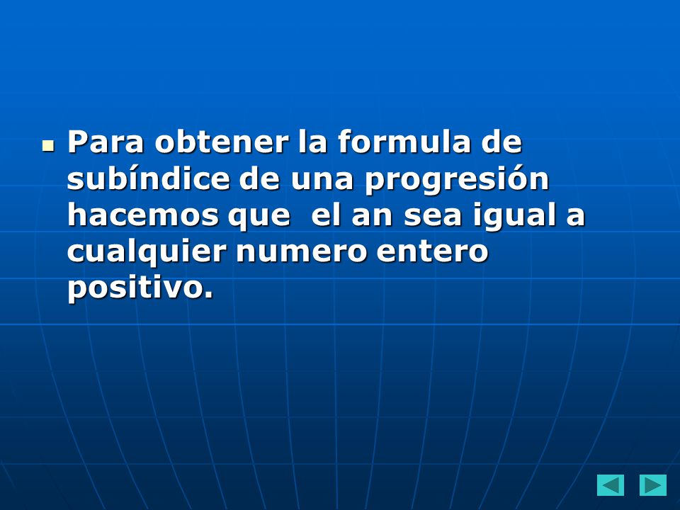 Para obtener la formula de subíndice de una progresión hacemos que el an sea igual a cualquier numero entero positivo.