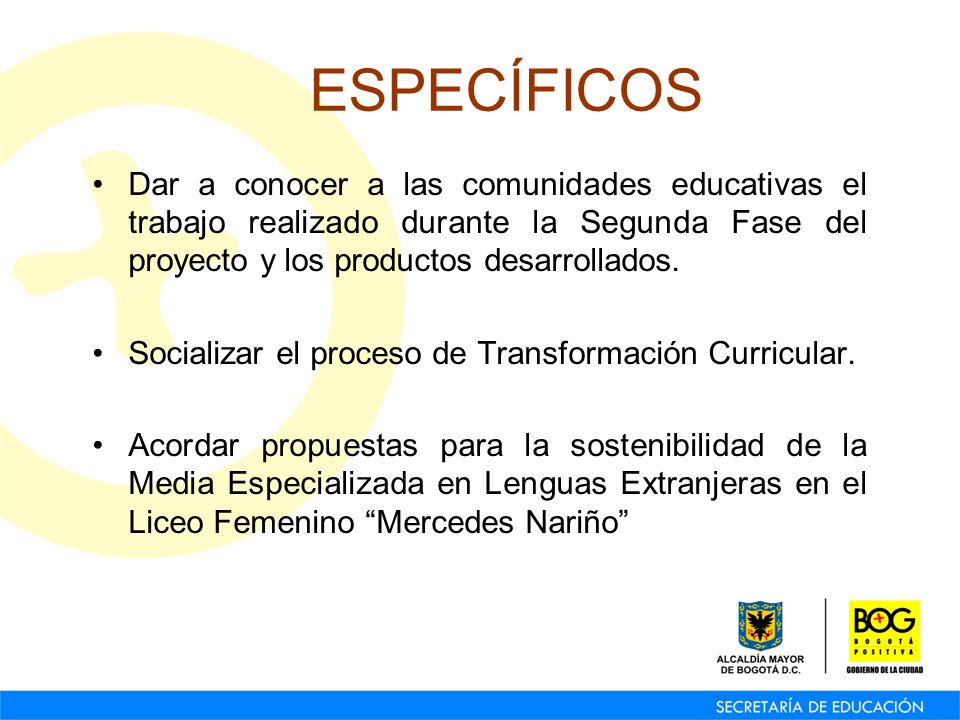 ESPECÍFICOS Dar a conocer a las comunidades educativas el trabajo realizado durante la Segunda Fase del proyecto y los productos desarrollados.
