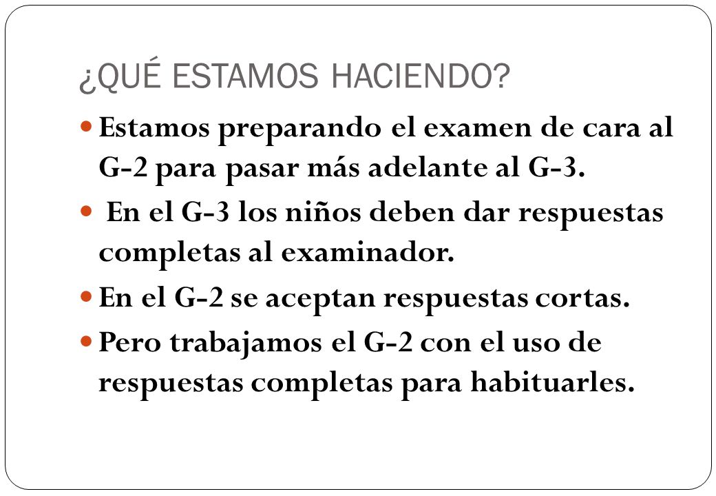 ¿QUÉ ESTAMOS HACIENDO Estamos preparando el examen de cara al G-2 para pasar más adelante al G-3.
