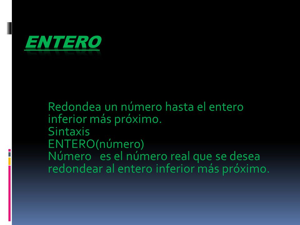 ENTERO Redondea un número hasta el entero inferior más próximo.