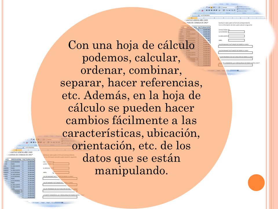Con una hoja de cálculo podemos, calcular, ordenar, combinar, separar, hacer referencias, etc.