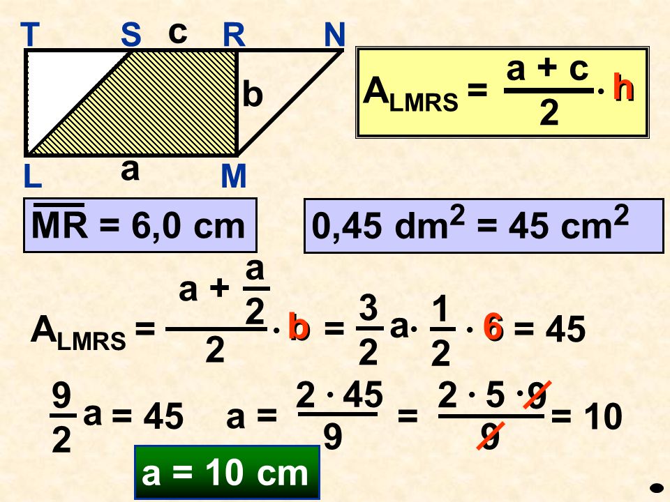 c ALMRS = a + c 2 h b a MR = 6,0 cm 0,45 dm2 = 45 cm2 a2 a + 32 a 12
