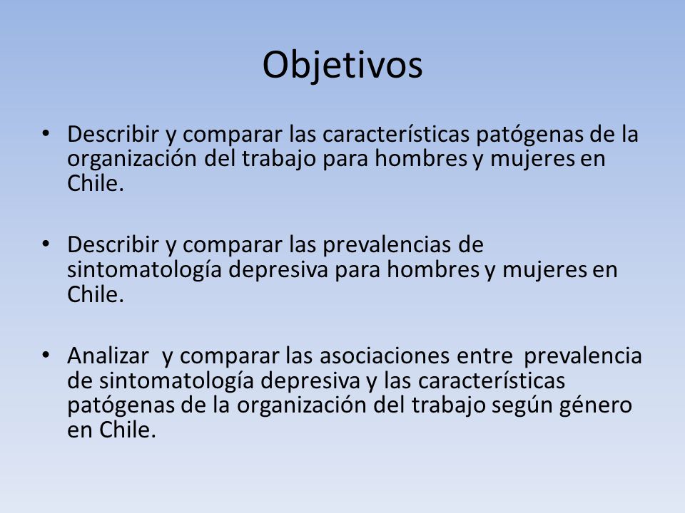 Objetivos Describir y comparar las características patógenas de la organización del trabajo para hombres y mujeres en Chile.