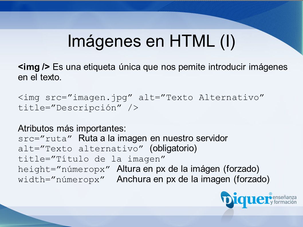 Imágenes en HTML (I) <img /> Es una etiqueta única que nos pemite introducir imágenes en el texto.