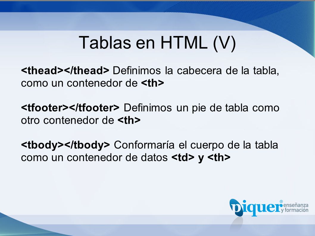 Tablas en HTML (V) <thead></thead> Definimos la cabecera de la tabla, como un contenedor de <th>