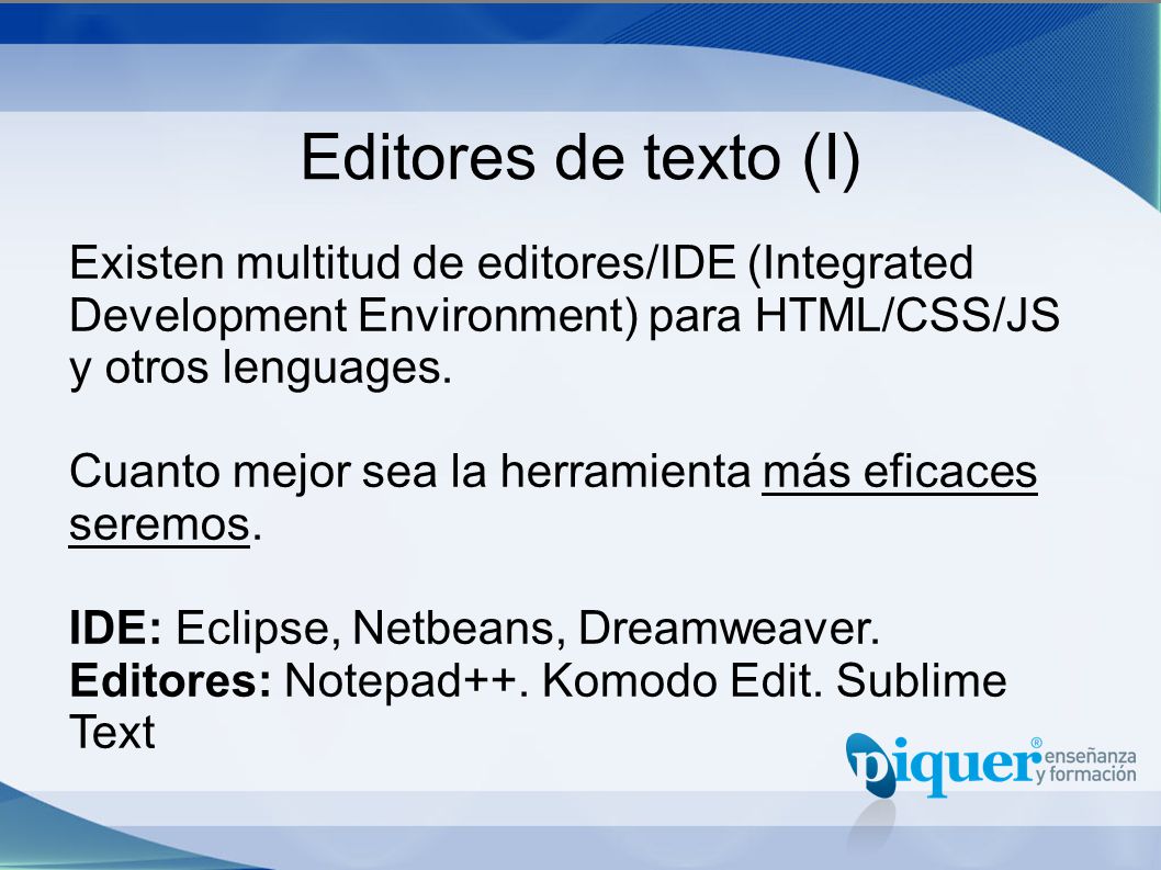 Editores de texto (I) Existen multitud de editores/IDE (Integrated Development Environment) para HTML/CSS/JS y otros lenguages.