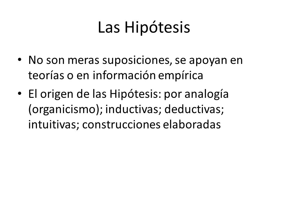 Las Hipótesis No son meras suposiciones, se apoyan en teorías o en información empírica.