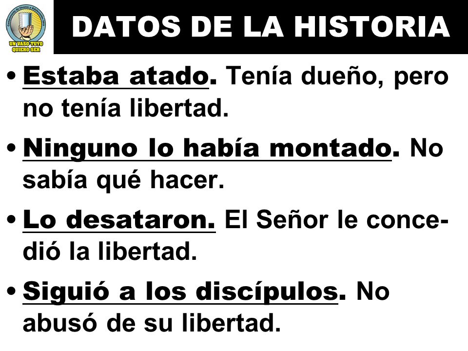 DATOS DE LA HISTORIA Estaba atado. Tenía dueño, pero no tenía libertad. Ninguno lo había montado. No sabía qué hacer.