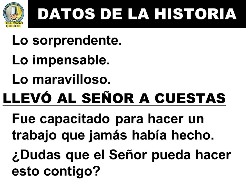 DATOS DE LA HISTORIA Lo sorprendente. Lo impensable. Lo maravilloso.