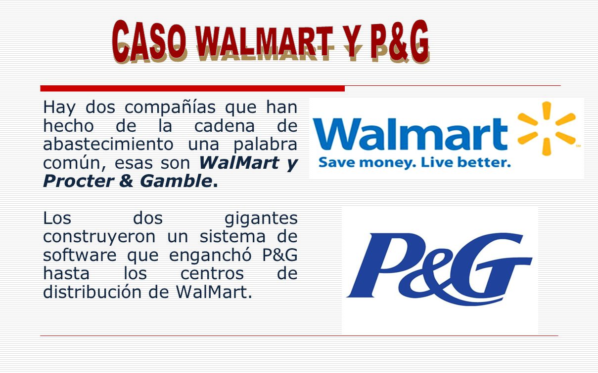 CASO WALMART Y P&G Hay dos compañías que han hecho de la cadena de abastecimiento una palabra común, esas son WalMart y Procter & Gamble.