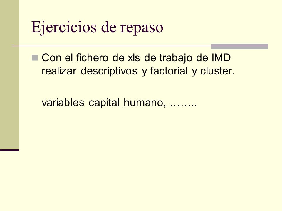 Ejercicios de repaso Con el fichero de xls de trabajo de IMD realizar descriptivos y factorial y cluster.