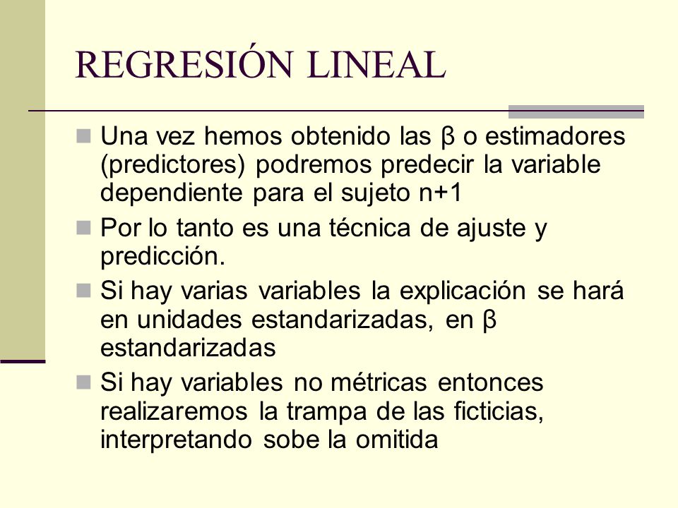 REGRESIÓN LINEAL Una vez hemos obtenido las β o estimadores (predictores) podremos predecir la variable dependiente para el sujeto n+1.