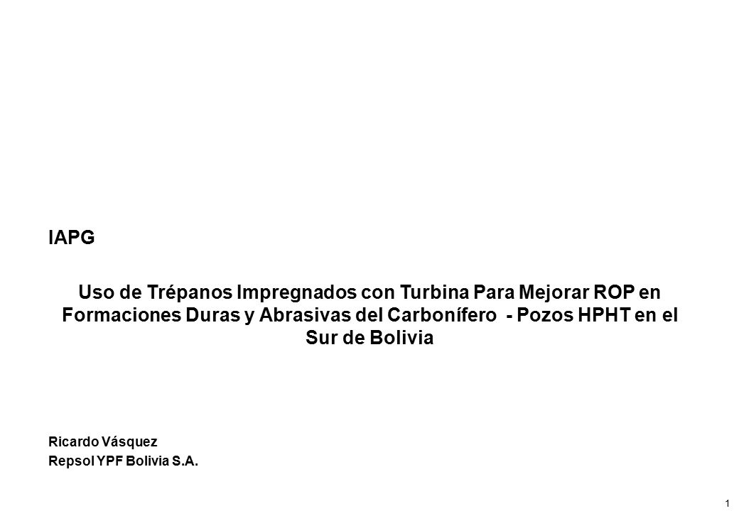 IAPG Uso de Trépanos Impregnados con Turbina Para Mejorar ROP en Formaciones Duras y Abrasivas del Carbonífero - Pozos HPHT en el Sur de Bolivia.