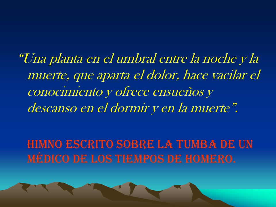 Una planta en el umbral entre la noche y la muerte, que aparta el dolor, hace vacilar el conocimiento y ofrece ensueños y descanso en el dormir y en la muerte .