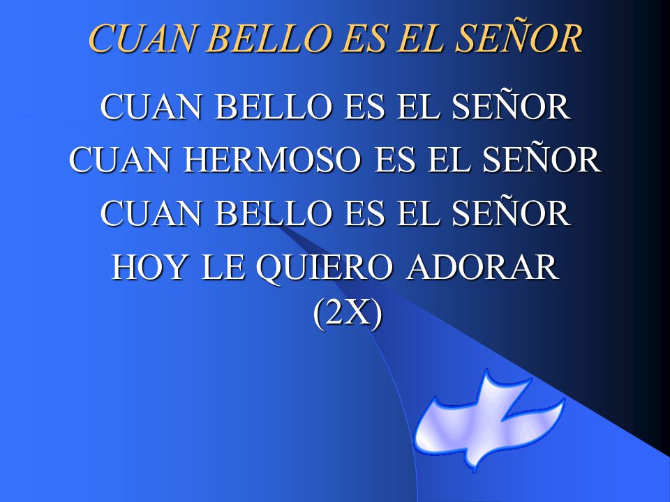 CUAN BELLO ES EL SEÑOR CUAN BELLO ES EL SEÑOR CUAN HERMOSO ES EL SEÑOR