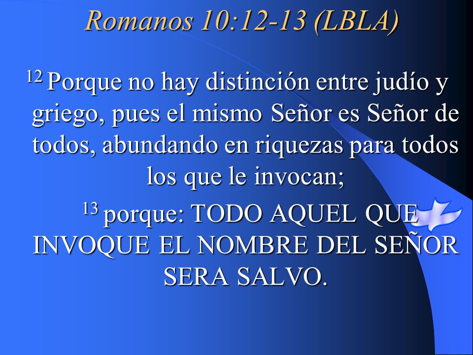 13 porque: TODO AQUEL QUE INVOQUE EL NOMBRE DEL SEÑOR SERA SALVO.