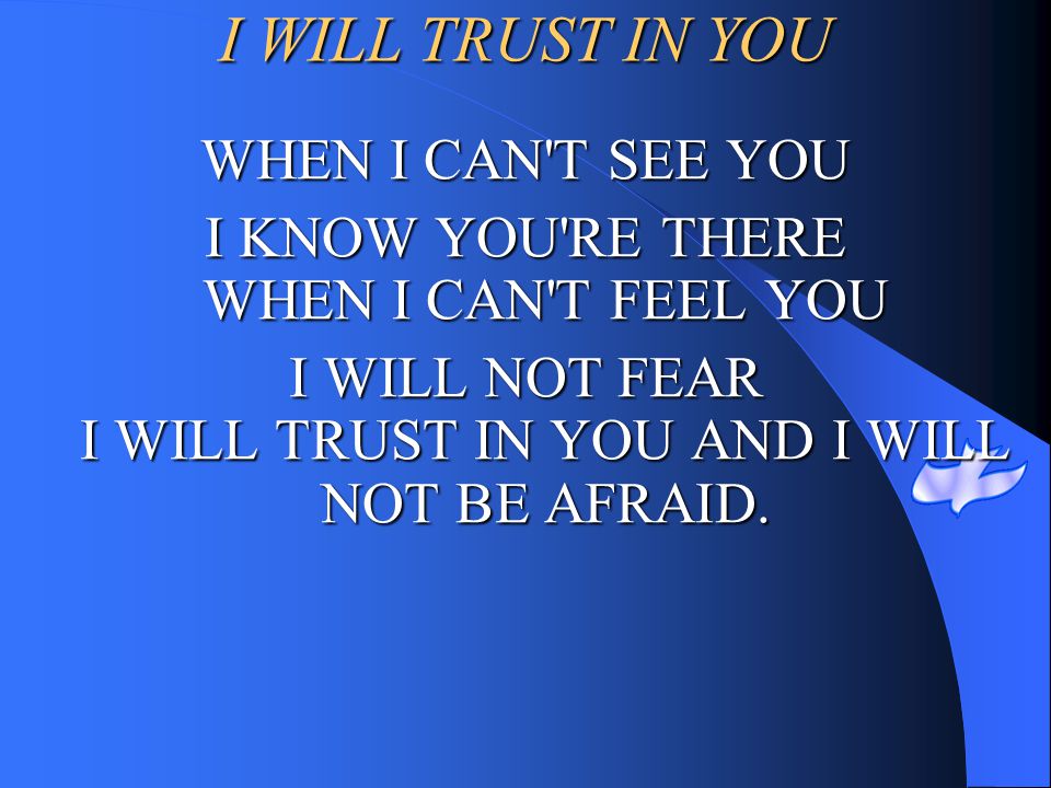 I WILL TRUST IN YOU WHEN I CAN T SEE YOU