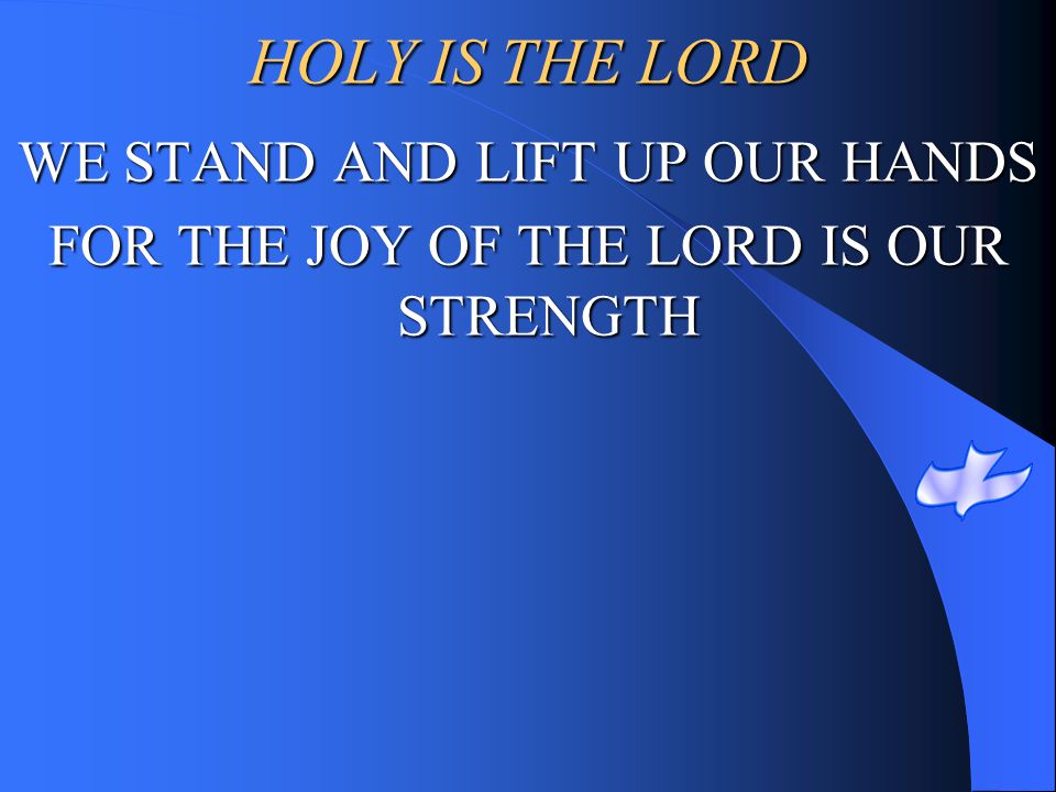 HOLY IS THE LORD WE STAND AND LIFT UP OUR HANDS