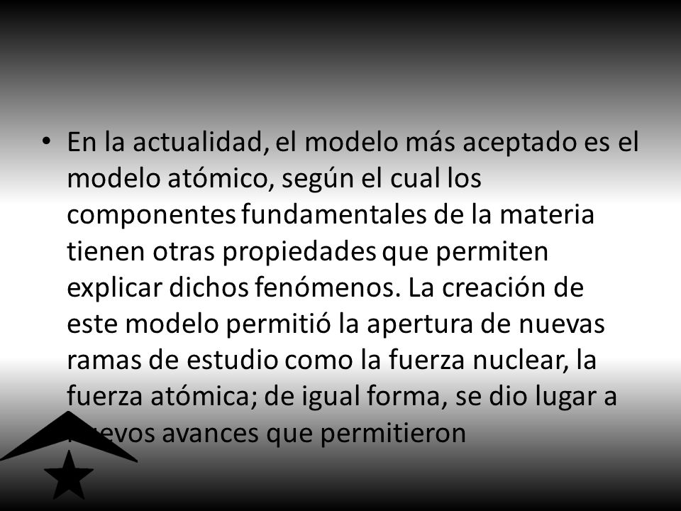 En la actualidad, el modelo más aceptado es el modelo atómico, según el cual los componentes fundamentales de la materia tienen otras propiedades que permiten explicar dichos fenómenos.