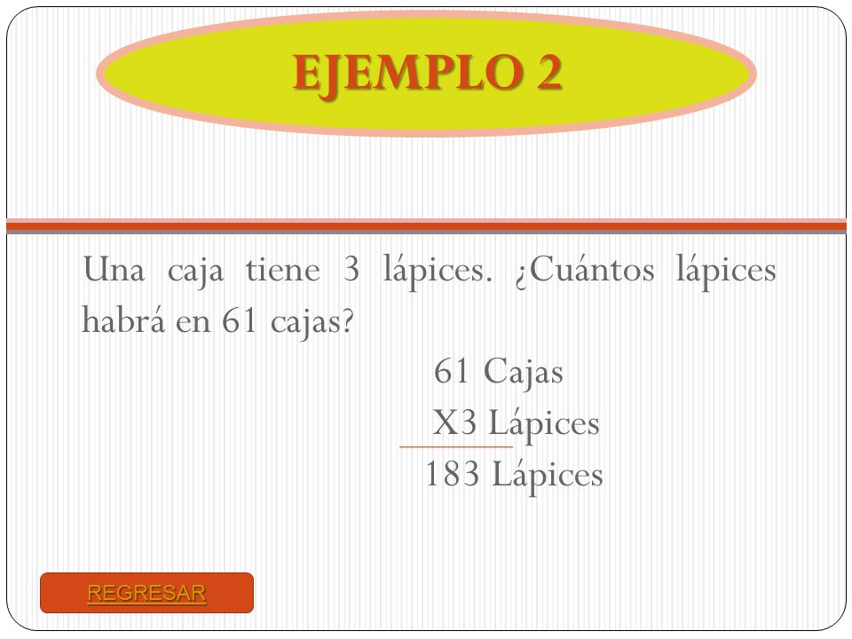 EJEMPLO 2 Una caja tiene 3 lápices. ¿Cuántos lápices habrá en 61 cajas 61 Cajas. X3 Lápices. 183 Lápices.