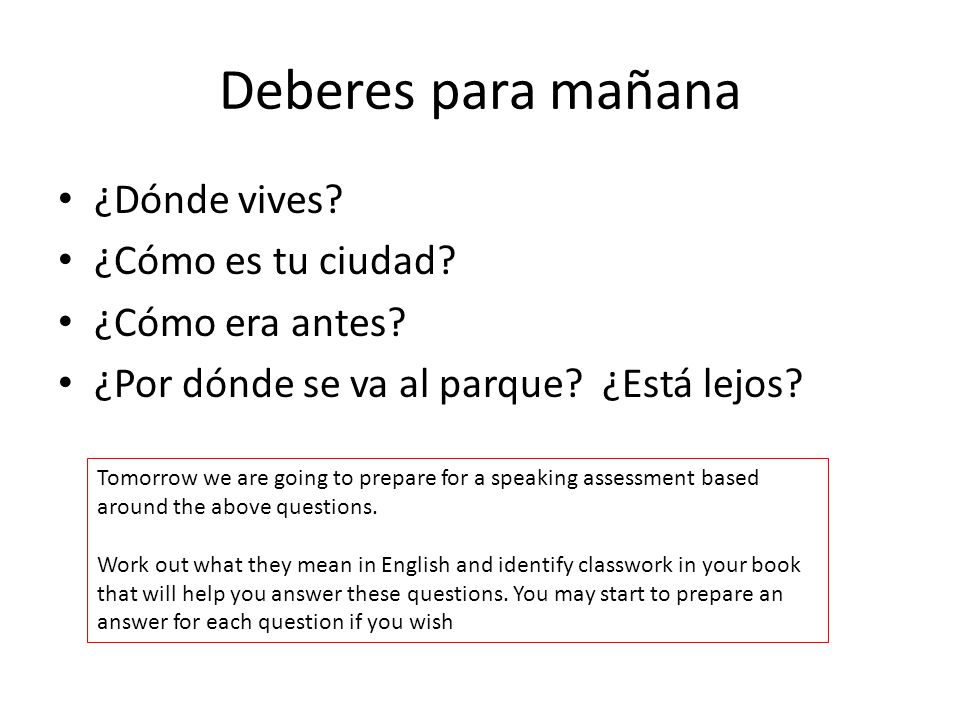 Deberes para mañana ¿Dónde vives ¿Cómo es tu ciudad ¿Cómo era antes