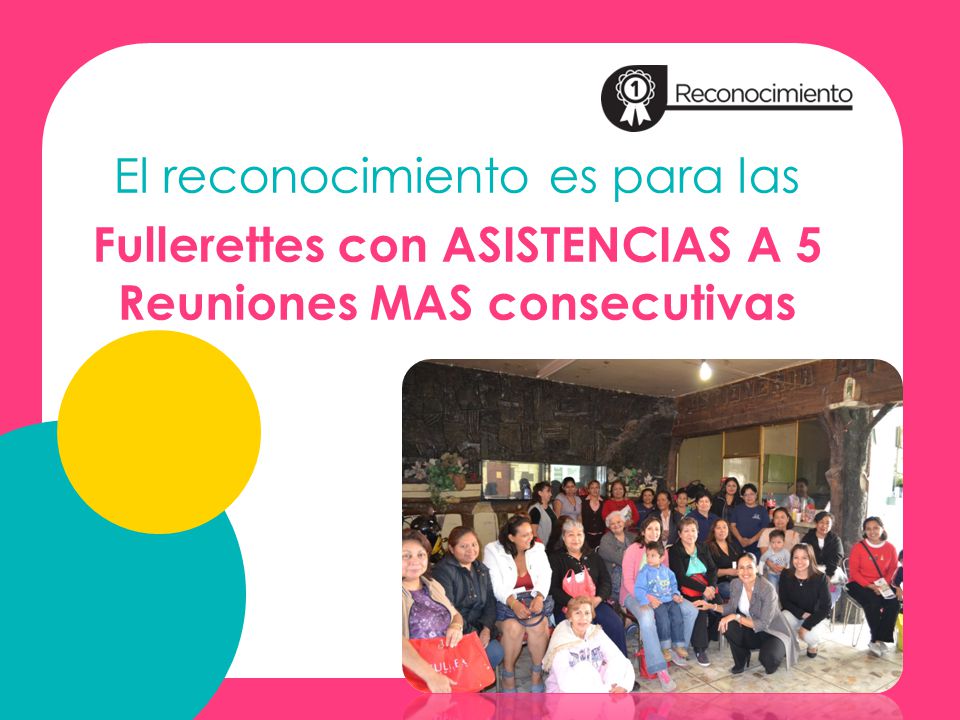 El reconocimiento es para las Fullerettes con ASISTENCIAS A 5 Reuniones MAS consecutivas