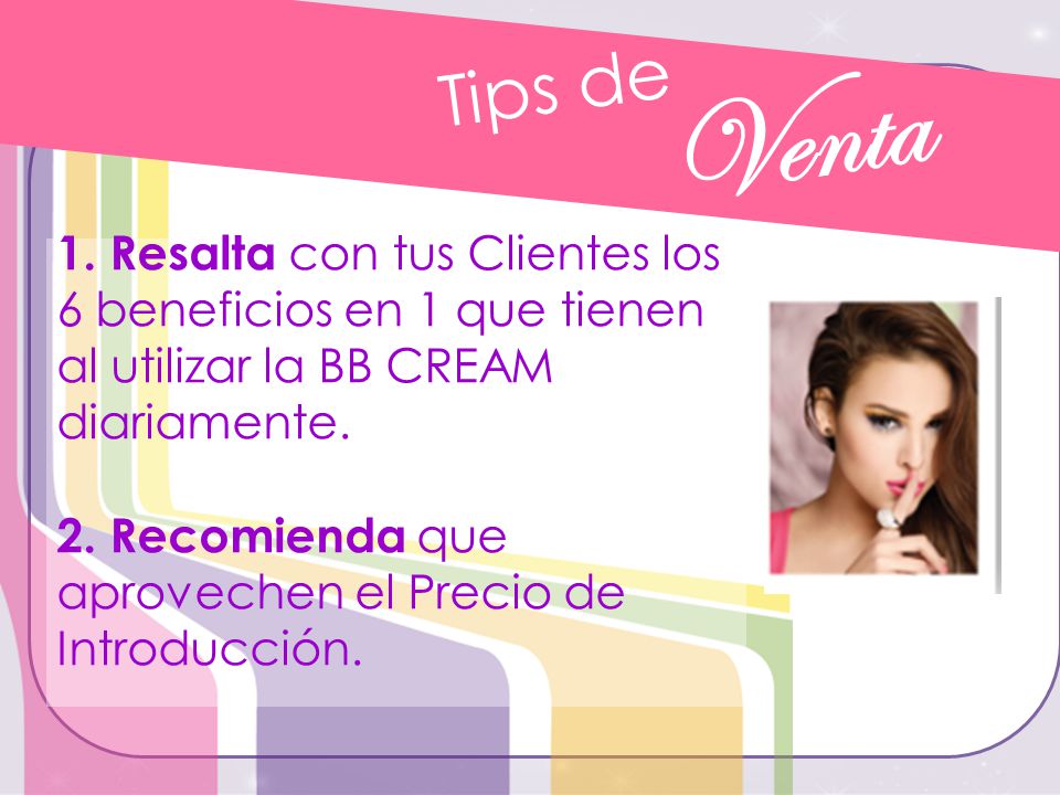 Tips de Venta. 1. Resalta con tus Clientes los 6 beneficios en 1 que tienen al utilizar la BB CREAM diariamente.