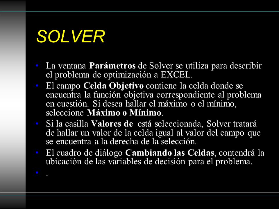 SOLVER La ventana Parámetros de Solver se utiliza para describir el problema de optimización a EXCEL.