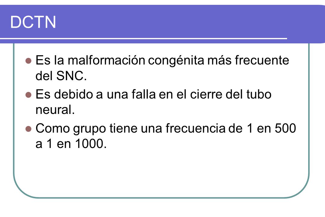 DCTN Es la malformación congénita más frecuente del SNC.