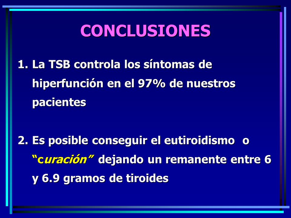 CONCLUSIONES La TSB controla los síntomas de hiperfunción en el 97% de nuestros pacientes.