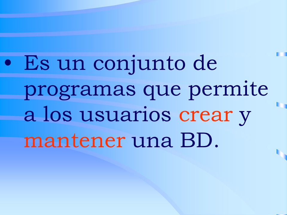 Es un conjunto de programas que permite a los usuarios crear y mantener una BD.