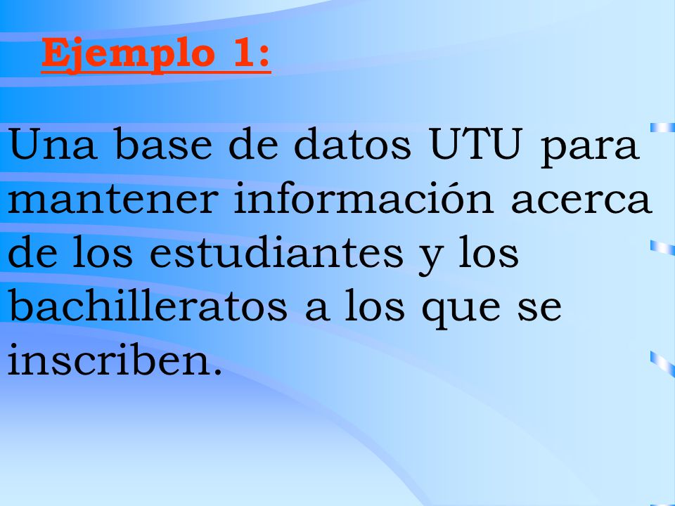 Ejemplo 1: Una base de datos UTU para mantener información acerca de los estudiantes y los bachilleratos a los que se inscriben.
