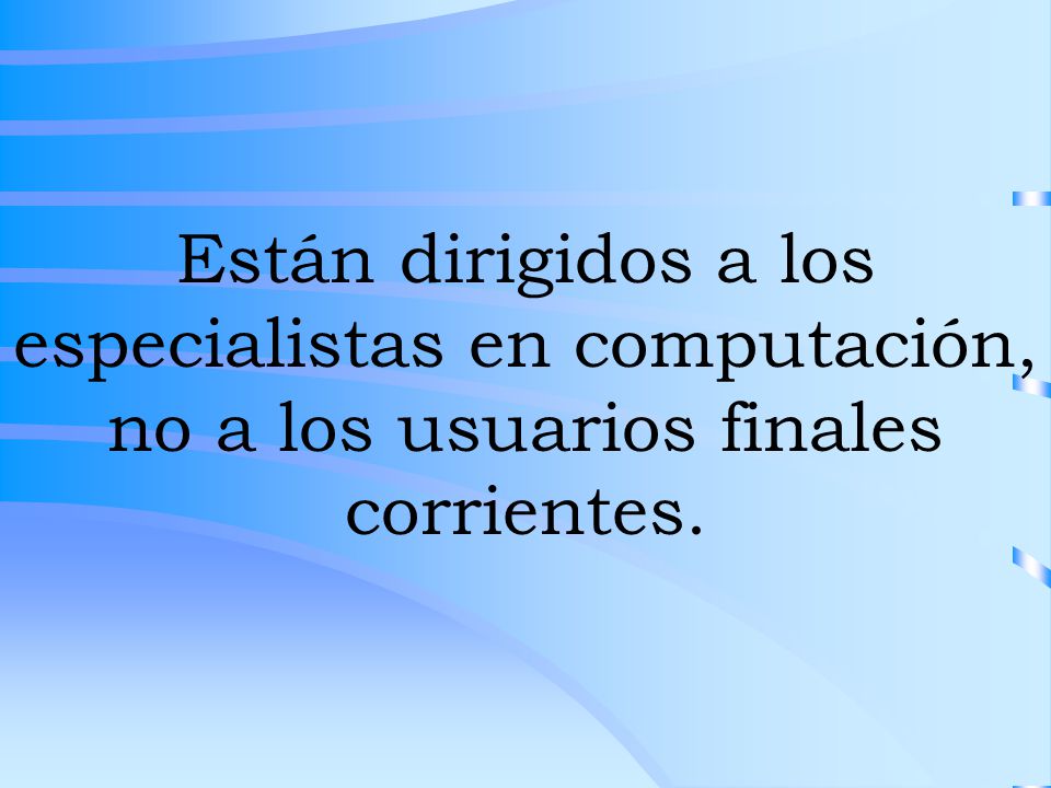 Están dirigidos a los especialistas en computación, no a los usuarios finales corrientes.