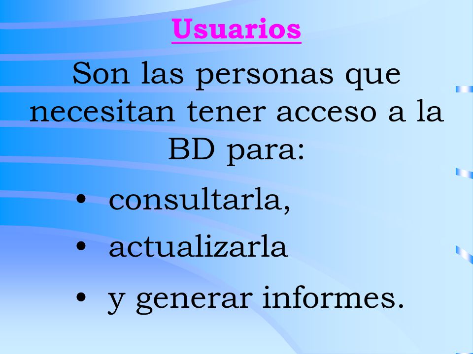 Son las personas que necesitan tener acceso a la BD para: