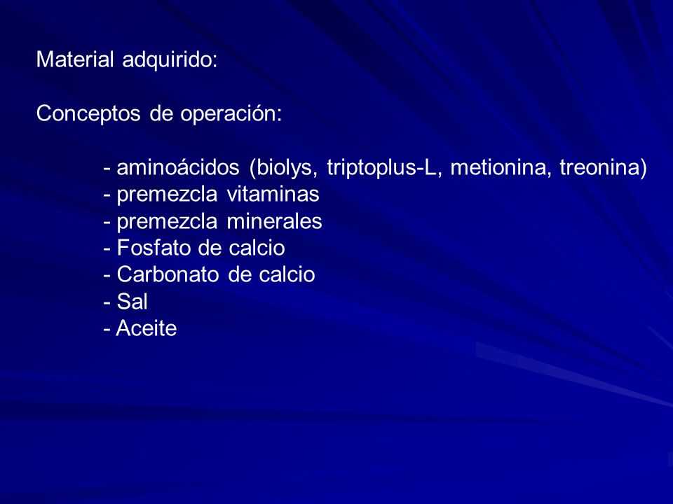 Material adquirido: Conceptos de operación: - aminoácidos (biolys, triptoplus-L, metionina, treonina)
