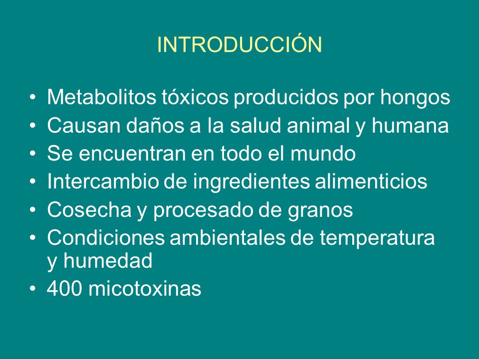 INTRODUCCIÓN Metabolitos tóxicos producidos por hongos. Causan daños a la salud animal y humana. Se encuentran en todo el mundo.