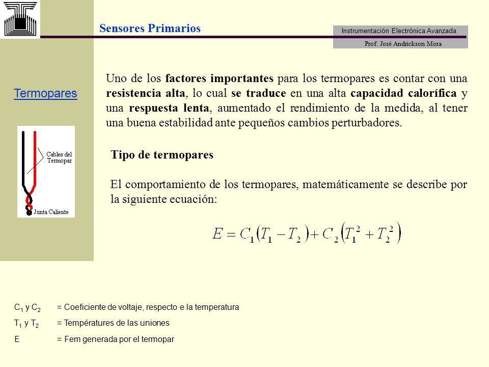 Uno de los factores importantes para los termopares es contar con una resistencia alta, lo cual se traduce en una alta capacidad calorífica y una respuesta lenta, aumentado el rendimiento de la medida, al tener una buena estabilidad ante pequeños cambios perturbadores.